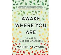 Awake Where You Are: The Art of Embodied Awareness