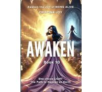 Awaken. Book 10: Awaken the Joy of Being Alive - She Chose Light, the Path to Heaven on Earth