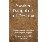 Awaken Daughters of Destiny: A Titus Blueprint for Women of Strength & Purpose
