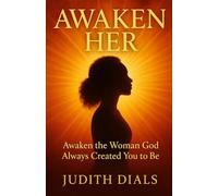 Awaken Her: Awaken the Woman God Always Created You to Be