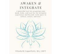 Awaken & Integrate: A powerful tool for preparing your mind, body, and soul for the ketamine experience and beyond-with space to reflect, rewire, and rise.