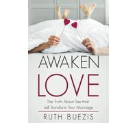 Awaken Love: The Truth About Sex that will Transform Your Marriage