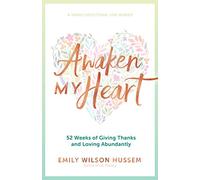 Awaken My Heart: 52 Weeks of Giving Thanks and Loving Abundantly: a Yearly Devotional for Women