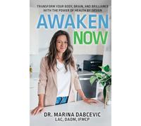 Awaken Now: Transform Your Body, Brain, and Brilliance with the Power of Health by Design