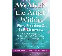 Awaken The Artist Within Flow, Freedom & Self-Discovery:: Playful Insights, Philosophical Wanderings & Bursts Of Inspiration.