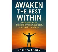 Awaken the Best Within: Overcome Fear, Discover Your True Self, Live with Purpose