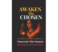 Awaken the Chosen: A DEVOTIONAL FOR TEENS & YOUNG ADULTS Chosen for This Moment