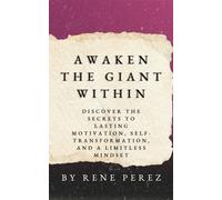 Awaken the Giant Within: Discover the Secrets to Lasting Motivation, Self-Transformation, and a Limitless Mindset