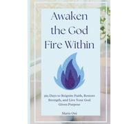 Awaken the God Fire Within: 365 Days to Reignite Faith, Restore Strength, and Live Your God Given Purpose