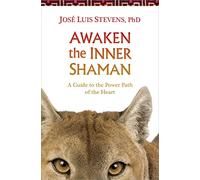 Awaken the Inner Shaman: A Guide to the Power Path of the Heart