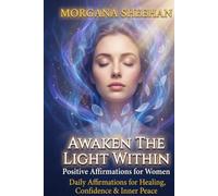 Awaken The Light Within: Positive Affirmations for Women Ready to Stop Dimming Their Light, Heal Emotional Pain, Embrace Self-Love & Finally Feel Enough