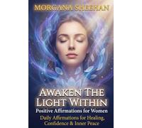 Awaken The Light Within: Positive Affirmations for Women Ready to Stop Dimming Their Light, Heal Emotional Pain, Embrace Self-Love & Finally Feel Enough