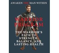 Awaken The Man Within Warrior Program: The Warrior’s Path to Strength, Balance, and Lasting Health