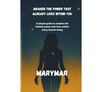 Awaken the power that already lives within you: A simple guide to awaken the infinite power that lives within every human being