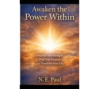 Awaken the Power Within: Discover Your Strength, Find Your Purpose, and Transform Your Life
