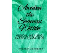 Awaken the Shaman Within: Vision. Healing. Transformation