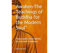 Awaken-The Teachings of Buddha for the Modern Soul”: Peace comes from within. Do not seek it without.