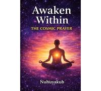 Awaken Within: The Cosmic Prayer: A Daily Guide to Presence, Purpose, and Inner Power