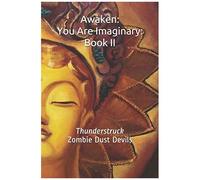 Awaken: You Are Imaginary: Book Ii: Thunderstruck Zombie Dust Devils