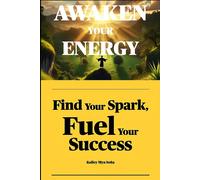 Awaken Your Energy: Find Your Spark, Fuel Your Success: 1 (The Empowernment Series)
