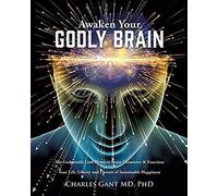 Awaken Your Godly Brain: The Undeniable Link Between Brain Chemistry And Function, Sustainable Happiness And Spirituality