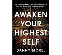 Awaken Your Highest Self: The Limiting Beliefs That Keep You Stuck--and the Heart Work That Sets You Free