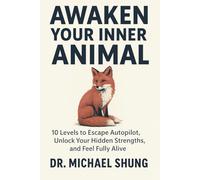 Awaken Your Inner Animal: 10 Levels to Escape Autopilot, Unlock Your Hidden Strengths, and Feel Fully Alive