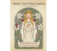 Awaken Your Inner Goddess: An Adult Coloring Book: The Beginner's Edition - 20 Sacred Rituals to Manifest Your Queendom