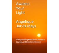 Awaken Your Light: 75 Empowering Meditations for Peace, Courage, and Emotional Renewal