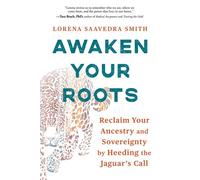 Awaken Your Roots Reclaim Your Ancestry and Sovereignty by Heeding the Jaguar’s Call - Lorena Saavedra Smith - SOUNDS TRUE - ebook (ePub) - Livre
