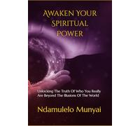 Awaken Your Spiritual Power: Unlocking The Truth Of Who You Really Are Beyond The Illusions Of The World