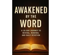 Awakened By the Word: A 30 Day Journey To Revival, Renewal and Daily Devotion