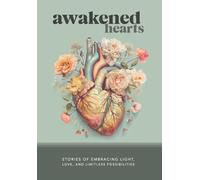 Awakened Hearts: Stories of Embracing Light, Love, and Limitless Possibilities