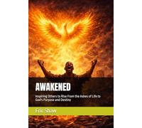AWAKENED: Inspiring Others to Rise From the Ashes of Life to God's Purpose and Destiny