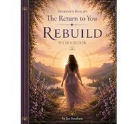 Awakened Realm's Return to You: Step 3: REBUILD The Workbook