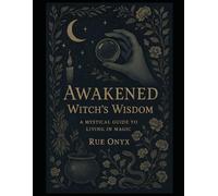 Awakened Witch’s Wisdom: A Mystical Guide to Living in Magic