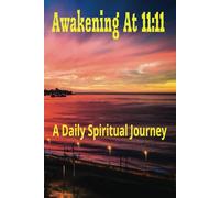 Awakening at 11:11 A Daily Spiritual Journey: A Guided Journal To Inspire Reflection, Manifest Your Intentions, And Foster Personal Growth Through The Power Of Synchronicity