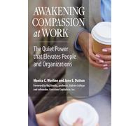 Awakening Compassion at Work: The Quiet Power That Elevates People and Organizations