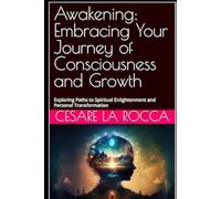 Awakening: Embracing Your Journey of Consciousness and Growth: Exploring Paths to Spiritual Enlightenment and Personal Transformation