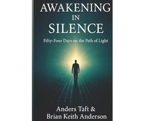 Awakening in Silence / 54 Days on the Path of Light: Awakening in Silence: a Path of Love and Light: Awakening in Silence: a Path of Love and Light