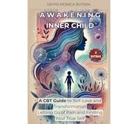 AWAKENING INNER CHILD: A CBT Guide to Self-Love and Transformation Letting Go of Pain and Finding Your True Self Healing