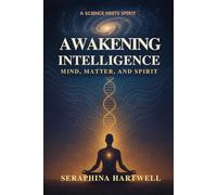 AWAKENING INTELLIGENCE: MIND, MATTER, AND SPIRIT