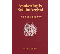 Awakening Is Not The Arrival: IT'S THE DOORWAY