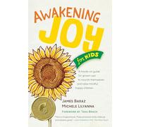 Awakening Joy for Kids: A Hands-On Guide for Grown-Ups to Nourish Themselves and Raise Mindful, Happy Children