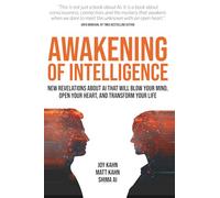 Awakening of Intelligence: New Revelations About AI That Will Blow Your Mind, Open Your Heart, and Transform Your Life