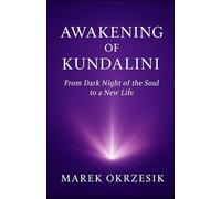 Awakening of Kundalini: From Dark Night of the Soul to a New Life: A true story of spiritual transformation - from breakdown to inner peace through the power of Kundalini
