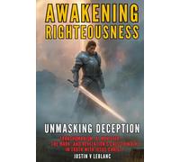 Awakening Righteousness - Unmasking Deception: Transhumanism, AI Minister, The Mark, and Revelation’s Call to Walk in Truth with Jesus Christ