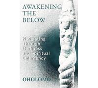 Awakening the Below: Navigating Through Darkness and Spiritual Emergency