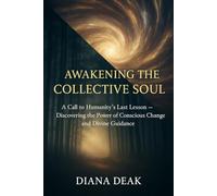 AWAKENING THE COLLECTIVE SOUL: A Call to Humanity’s Last Lesson - Discovering the Power of Conscious Change and Divine Guidance
