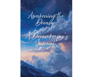 Awakening the Dream, A Dream Keeper's Journal: Capture, Reflect, and Explore the Hidden Messages of Your Nighttime Visions